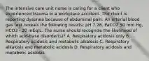 The intensive care unit nurse is caring for a client who experienced trauma in a workplace accident. The client is reporting dyspnea because of abdominal pain. An arterial blood gas test reveals the following results: pH 7.28, PaCO2 50 mm Hg, HCO3 - 20 mEq/L. The nurse should recognize the likelihood of which acid-base disorder(s)? A. Respiratory acidosis only B. Respiratory acidosis and metabolic alkalosis C. Respiratory alkalosis and metabolic acidosis D. Respiratory acidosis and metabolic acidosis