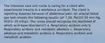 The intensive care unit nurse is caring for a client who experienced trauma in a workplace accident. The client is reporting dyspnea because of abdominal pain. An arterial blood gas test reveals the following results: pH 7.28, PaCO2 50 mm Hg, HCO3- 20 mEq/L. The nurse should recognize the likelihood of which acid-base disorder(s)? a. Respiratory acidosis only b. Respiratory acidosis and metabolic alkalosis c. Respiratory alkalosis and metabolic acidosis d. Respiratory acidosis and metabolic acidosis