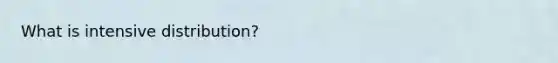What is intensive distribution?