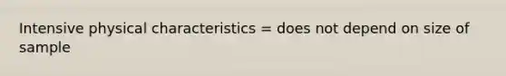 Intensive physical characteristics = does not depend on size of sample