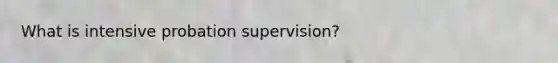 What is intensive probation supervision?