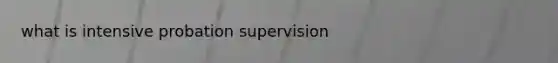 what is intensive probation supervision