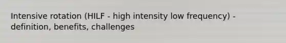 Intensive rotation (HILF - high intensity low frequency) - definition, benefits, challenges