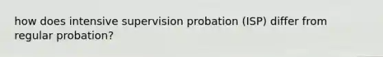 how does intensive supervision probation (ISP) differ from regular probation?