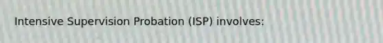 Intensive Supervision Probation (ISP) involves: