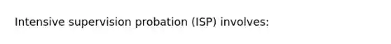 Intensive supervision probation (ISP) involves: