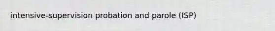intensive-supervision probation and parole (ISP)
