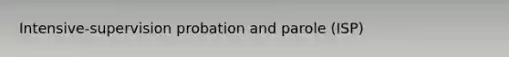 Intensive-supervision probation and parole (ISP)