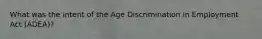 What was the intent of the Age Discrimination in Employment Act (ADEA)?