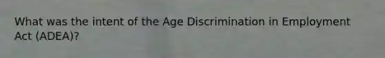 What was the intent of the Age Discrimination in Employment Act (ADEA)?