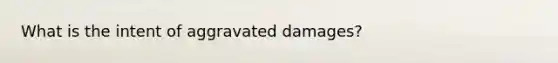 What is the intent of aggravated damages?