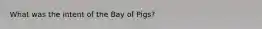 What was the intent of the Bay of Pigs?