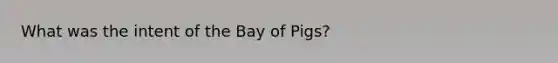 What was the intent of the Bay of Pigs?