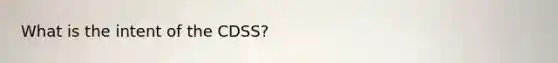 What is the intent of the CDSS?