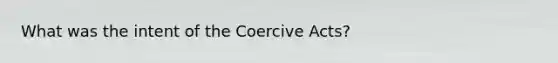 What was the intent of the Coercive Acts?