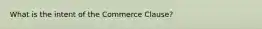 What is the intent of the Commerce Clause?