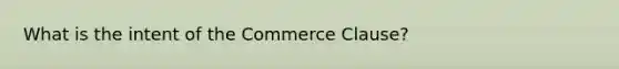 What is the intent of the Commerce Clause?