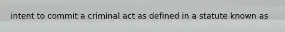 intent to commit a criminal act as defined in a statute known as