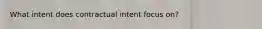 What intent does contractual intent focus on?