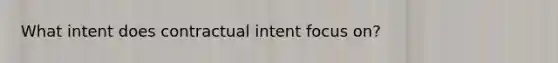 What intent does contractual intent focus on?