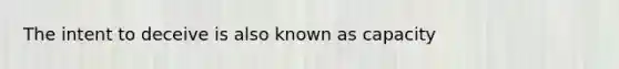 The intent to deceive is also known as capacity