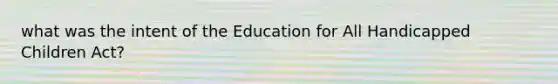 what was the intent of the Education for All Handicapped Children Act?