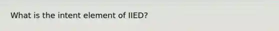 What is the intent element of IIED?