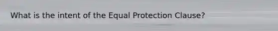 What is the intent of the Equal Protection Clause?