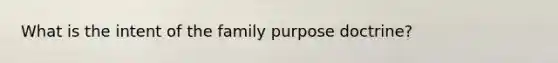 What is the intent of the family purpose doctrine?