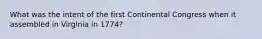 What was the intent of the first Continental Congress when it assembled in Virginia in 1774?