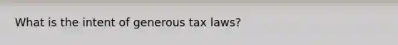 What is the intent of generous tax laws?