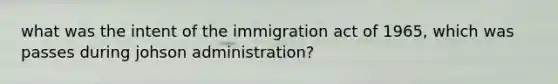 what was the intent of the immigration act of 1965, which was passes during johson administration?