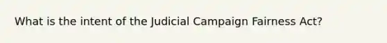 What is the intent of the Judicial Campaign Fairness Act?