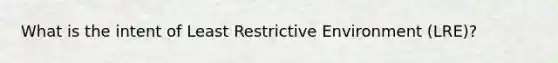 What is the intent of Least Restrictive Environment (LRE)?