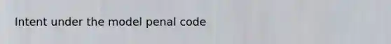 Intent under the model penal code