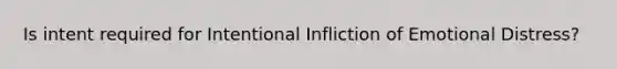 Is intent required for Intentional Infliction of Emotional Distress?