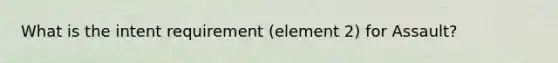 What is the intent requirement (element 2) for Assault?