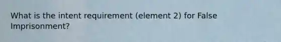 What is the intent requirement (element 2) for False Imprisonment?