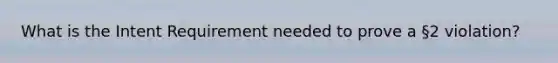 What is the Intent Requirement needed to prove a §2 violation?