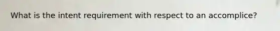 What is the intent requirement with respect to an accomplice?