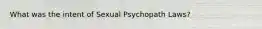 What was the intent of Sexual Psychopath Laws?