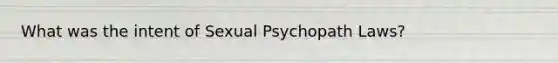 What was the intent of Sexual Psychopath Laws?