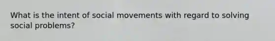 What is the intent of social movements with regard to solving social problems?