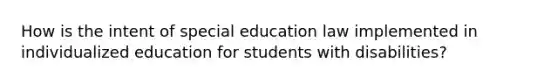 How is the intent of special education law implemented in individualized education for students with disabilities?