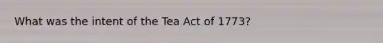 What was the intent of the Tea Act of 1773?