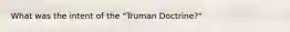 What was the intent of the "Truman Doctrine?"