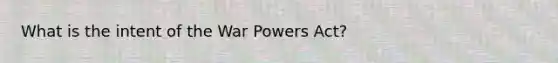 What is the intent of the War Powers Act?