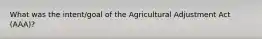 What was the intent/goal of the Agricultural Adjustment Act (AAA)?