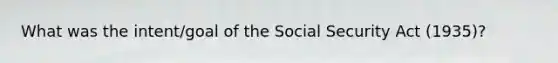 What was the intent/goal of the Social Security Act (1935)?