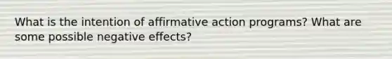 What is the intention of affirmative action programs? What are some possible negative effects?